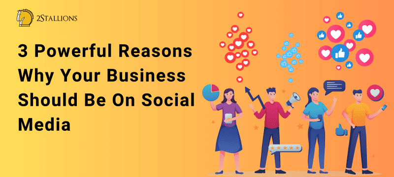3 Powerful Reasons Why Your Business Should be on Social Media - 2Stallions