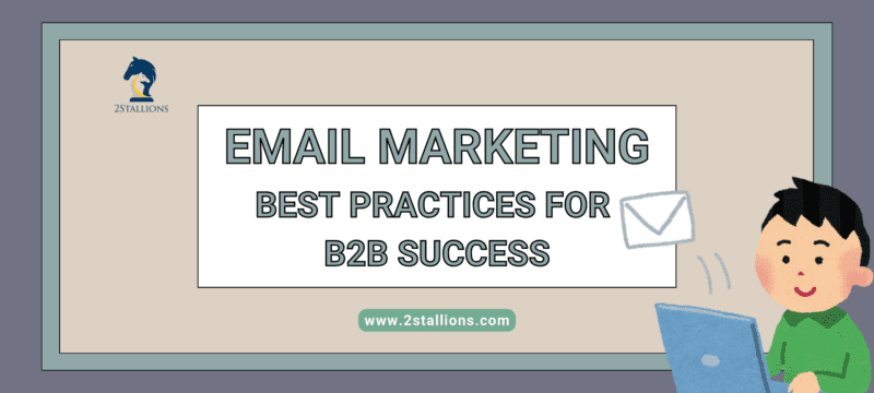 Email Marketing Best Practices for B2B Success - 2Stallions