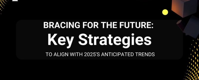 Bracing for the Future: Key Strategies to Align with 2025's Anticipated Trends