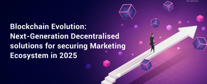 Blockchain Evolution: Next-Generation Decentralised solutions for securing Marketing Ecosystem in 2025